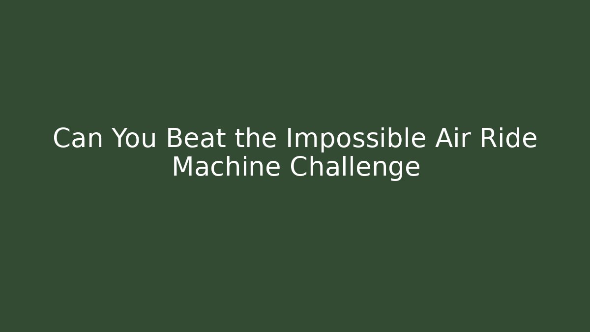 Can You Beat the Impossible Air Ride Machine Challenge