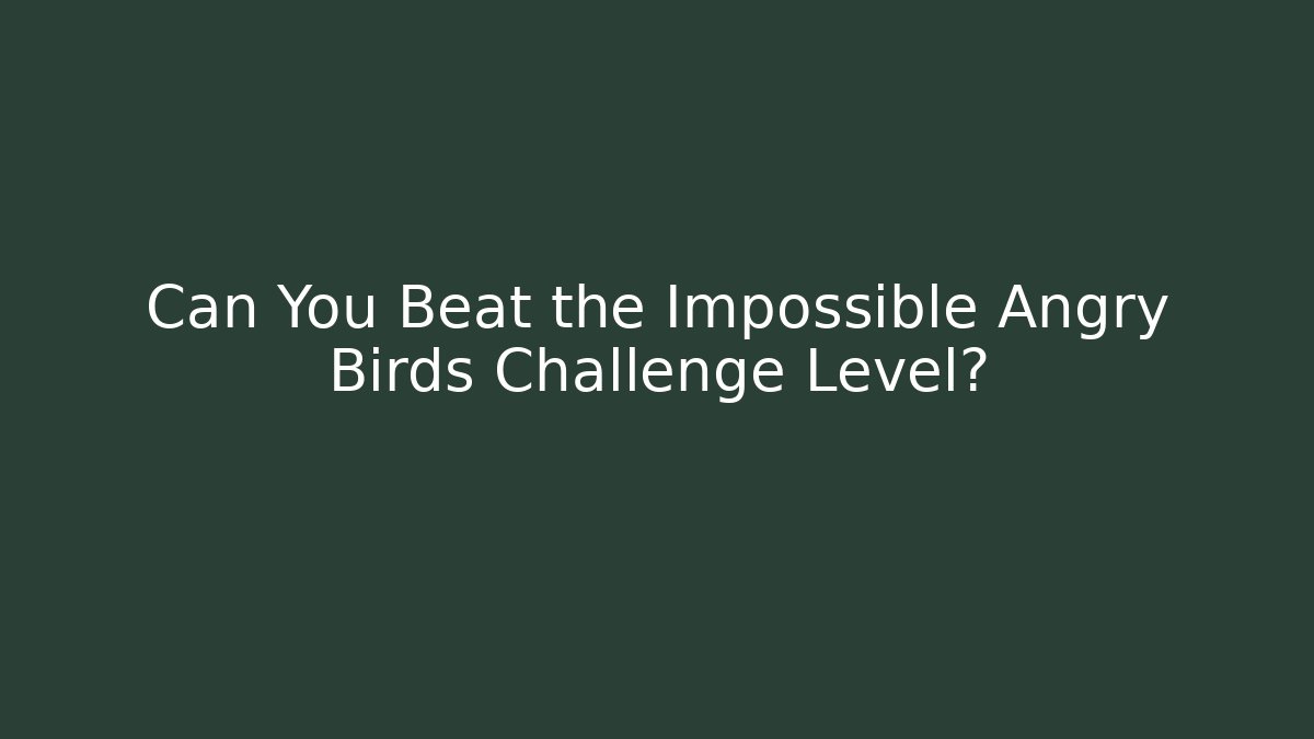 Can You Beat the Impossible Angry Birds Challenge Level?