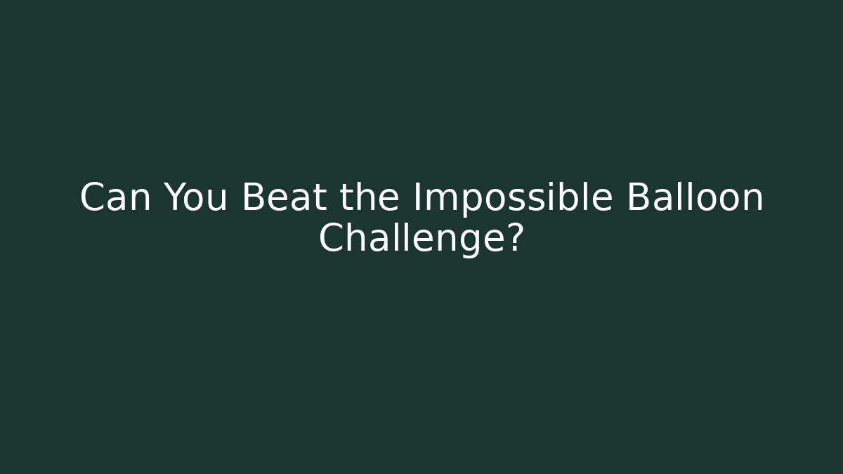 Can You Beat the Impossible Balloon Challenge?