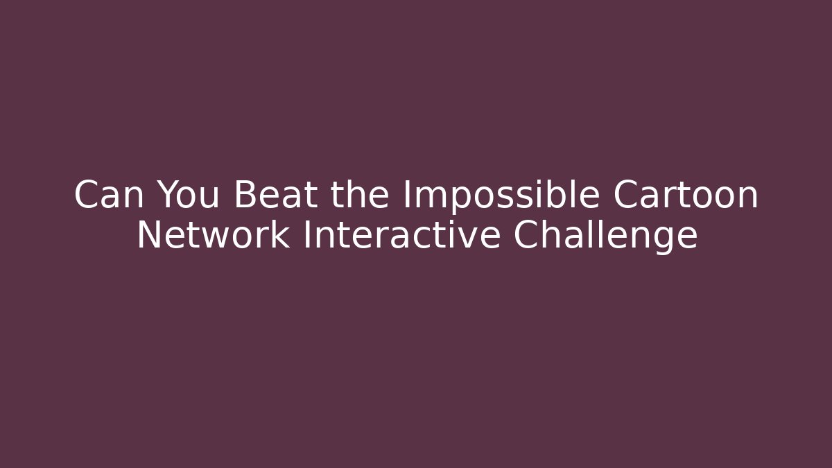Can You Beat the Impossible Cartoon Network Interactive Challenge