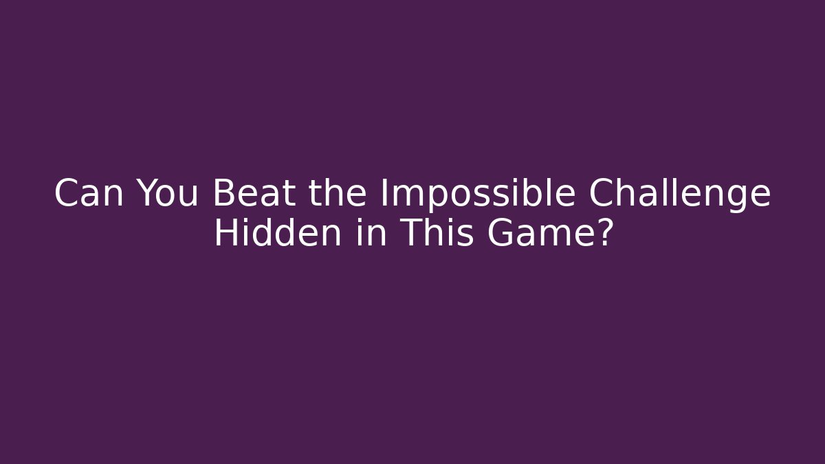 Can You Beat the Impossible Challenge Hidden in This Game?