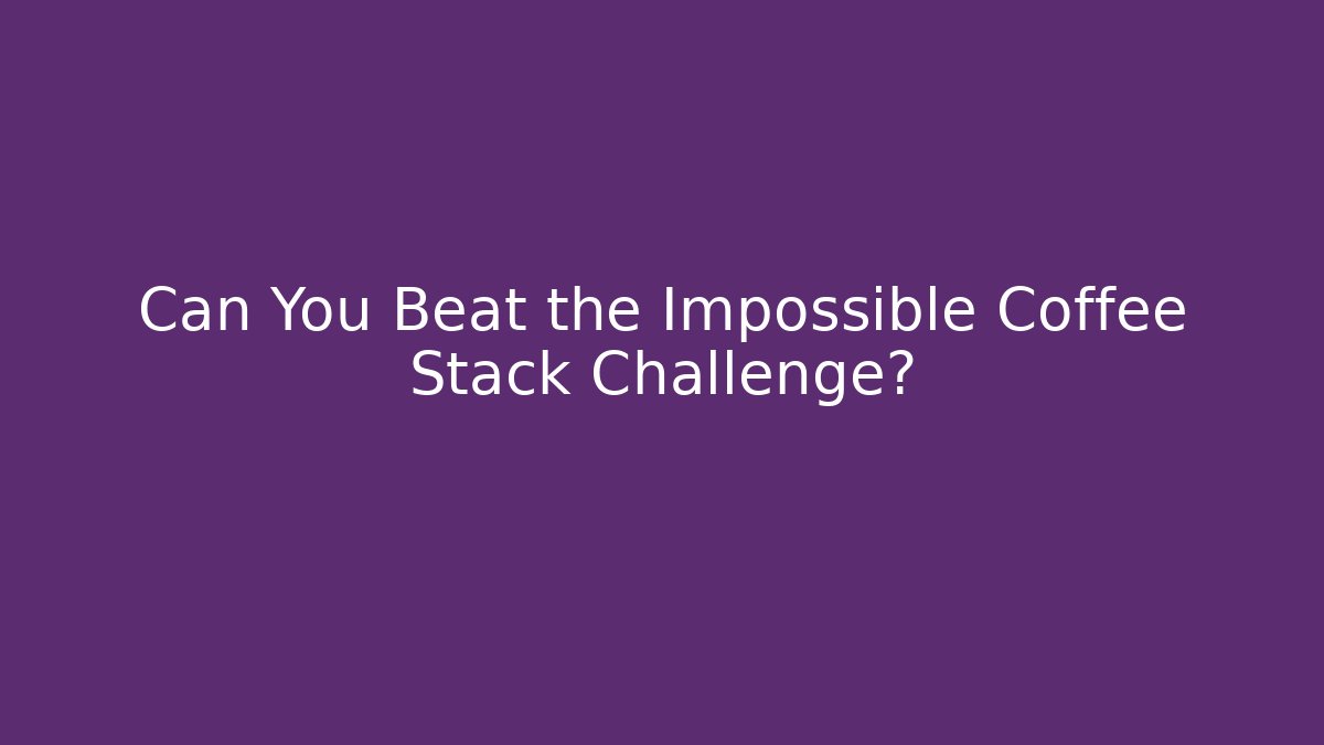 Can You Beat the Impossible Coffee Stack Challenge? - Critter Realm