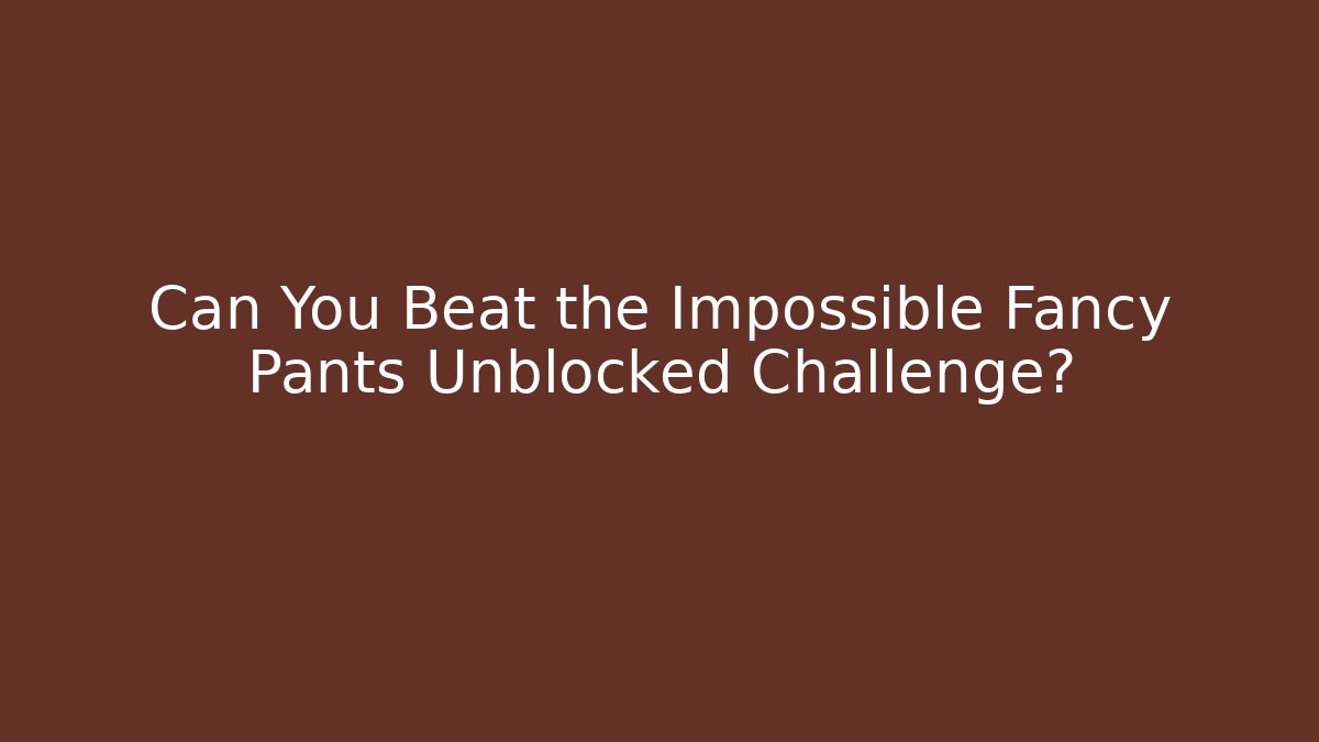 Can You Beat the Impossible Fancy Pants Unblocked Challenge?