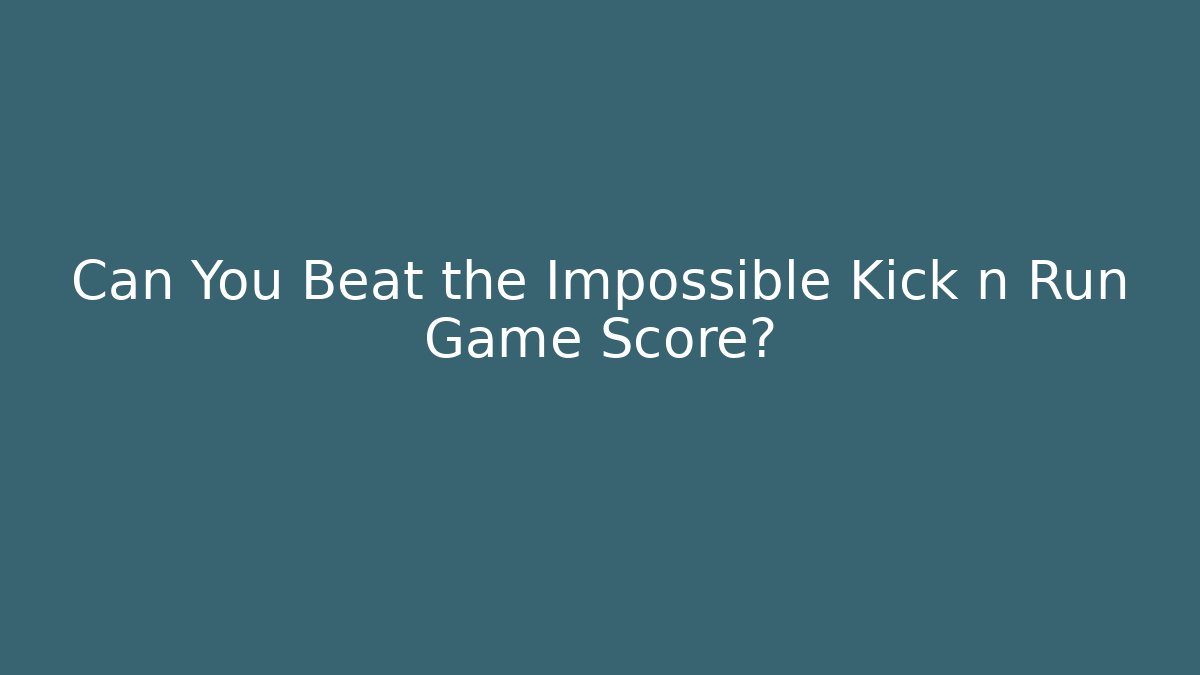 Can You Beat the Impossible Kick n Run Game Score?