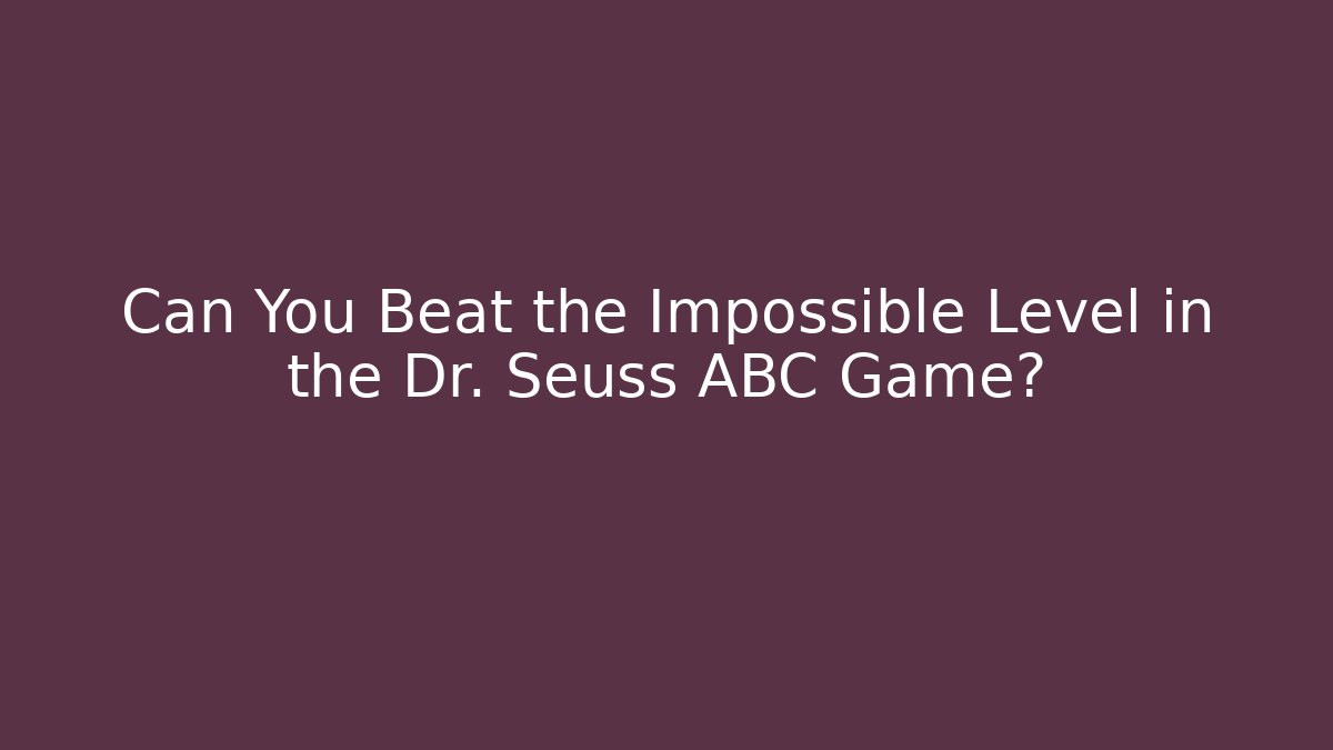 Can You Beat the Impossible Level in the Dr. Seuss ABC Game?