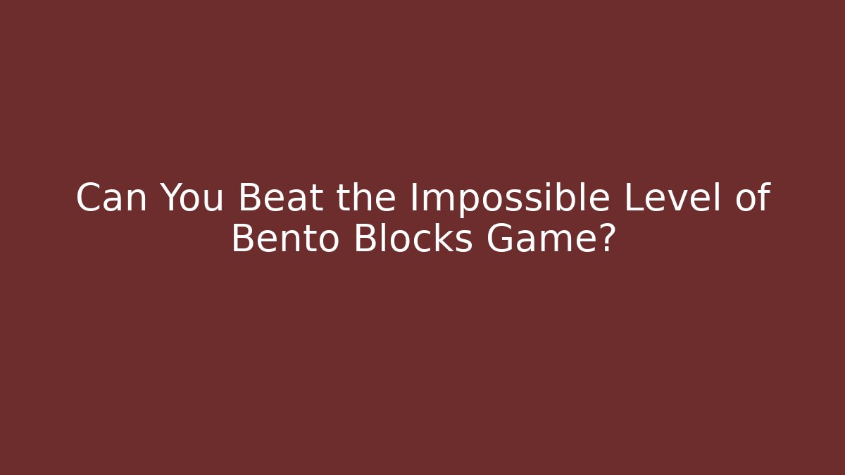 Can You Beat the Impossible Level of Bento Blocks Game?