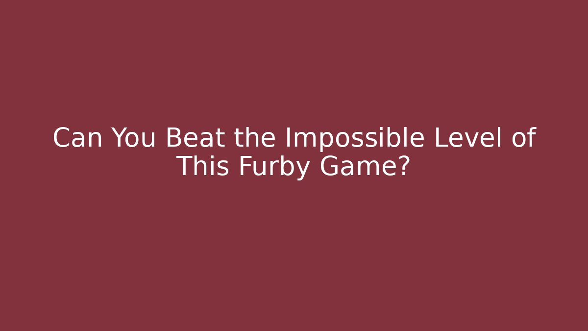 Can You Beat the Impossible Level of This Furby Game?