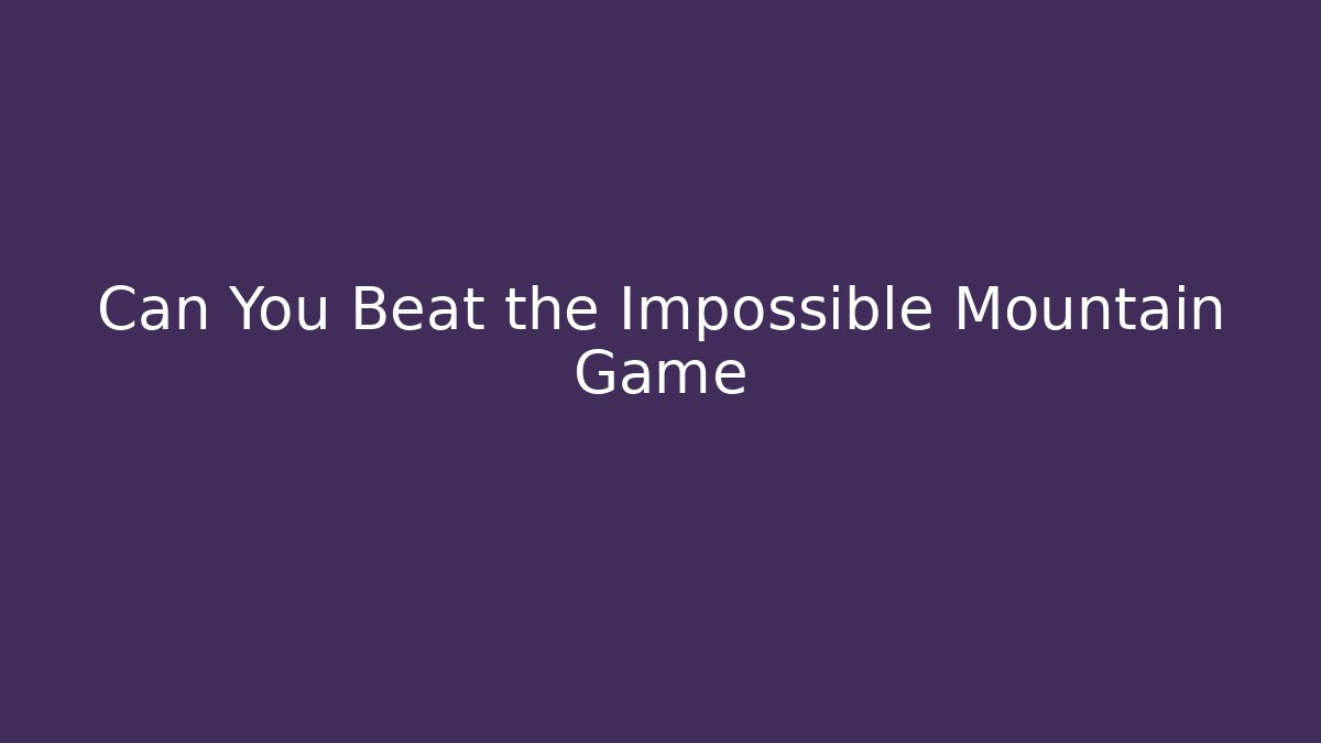 Can You Beat the Impossible Mountain Game
