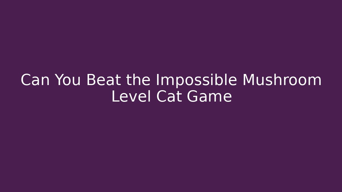 Can You Beat the Impossible Mushroom Level Cat Game