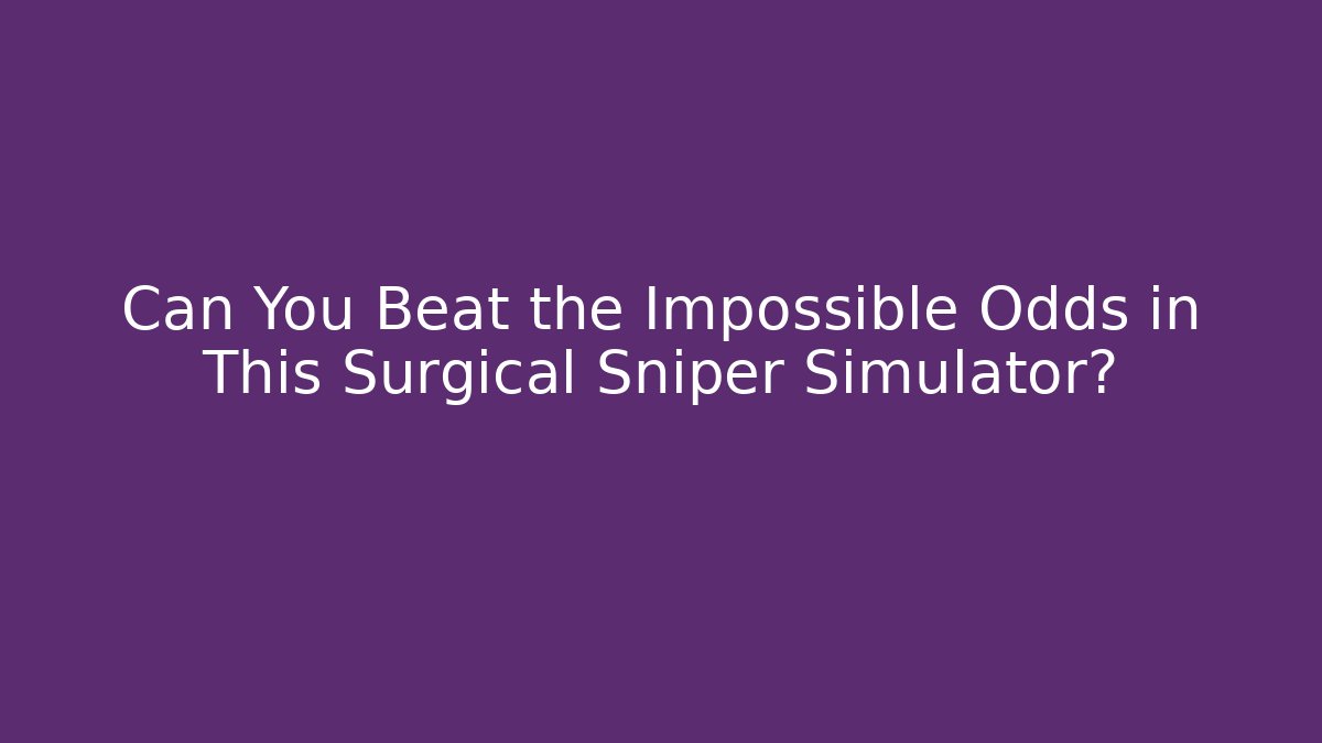 Can You Beat the Impossible Odds in This Surgical Sniper Simulator?