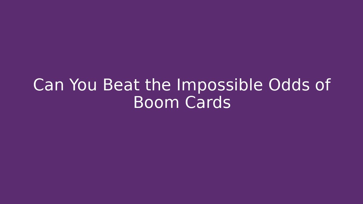 Can You Beat the Impossible Odds of Boom Cards