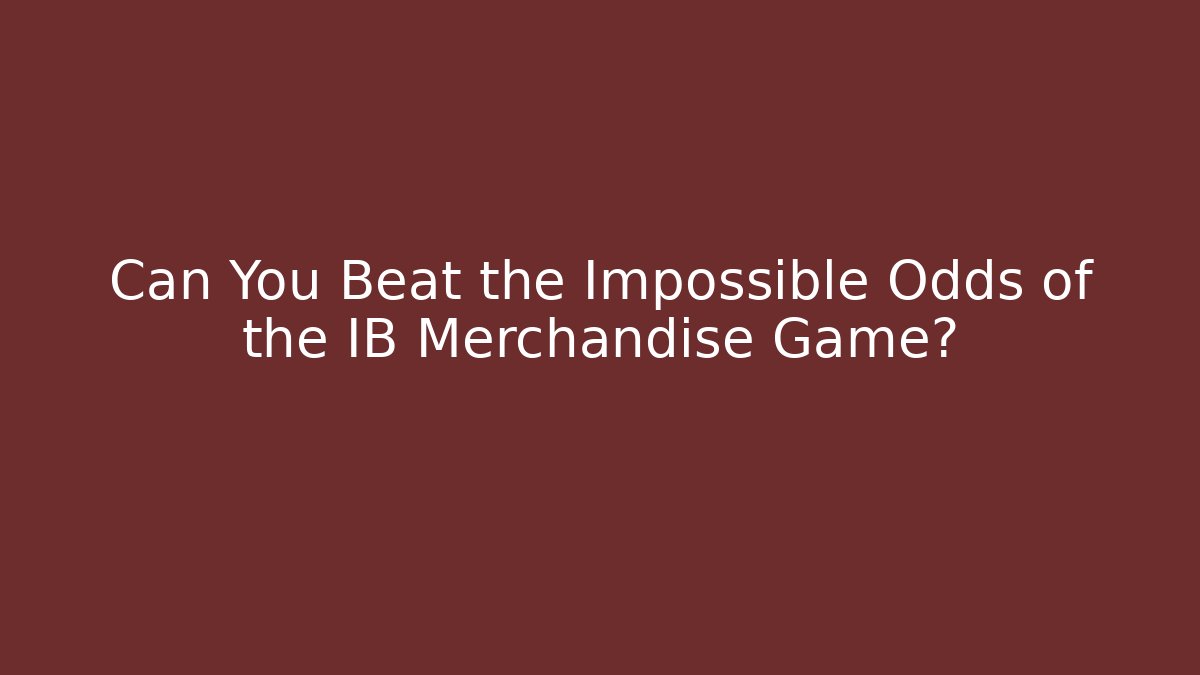 Can You Beat the Impossible Odds of the IB Merchandise Game?