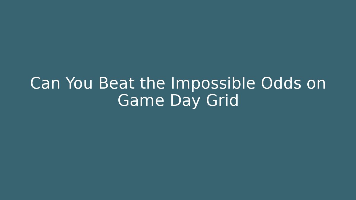 Can You Beat the Impossible Odds on Game Day Grid