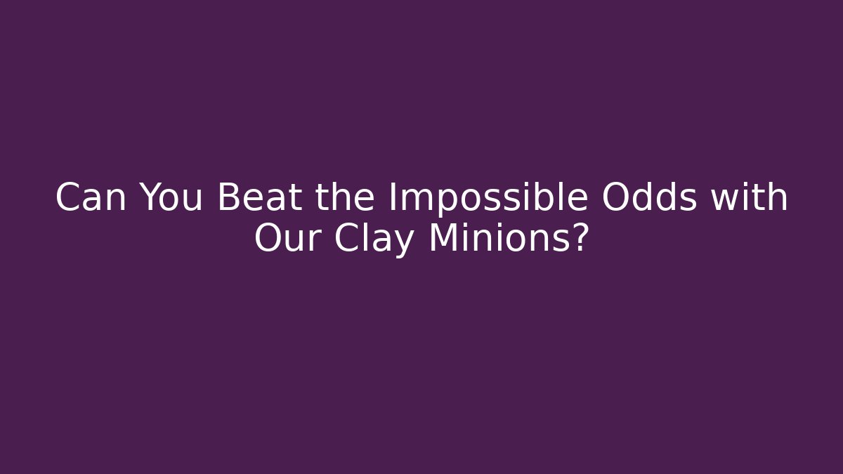 Can You Beat the Impossible Odds with Our Clay Minions?
