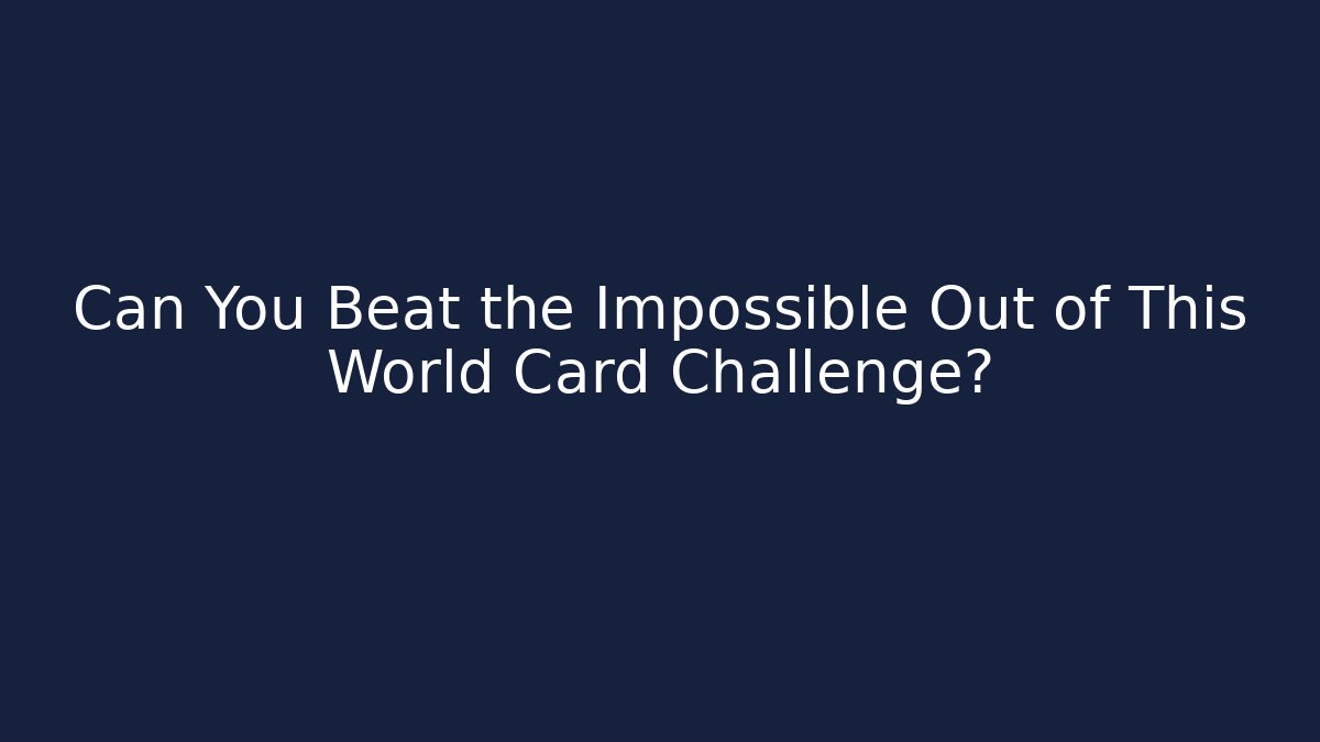 Can You Beat the Impossible Out of This World Card Challenge?
