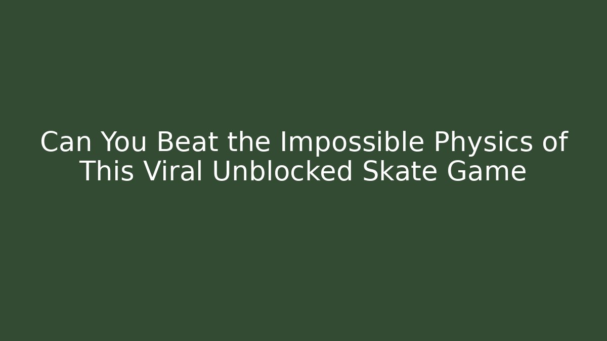 Can You Beat the Impossible Physics of This Viral Unblocked Skate Game