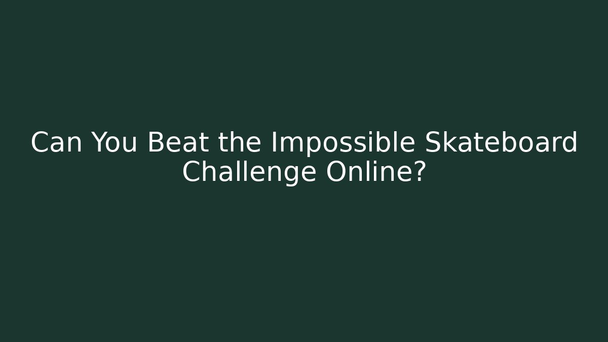 Can You Beat the Impossible Skateboard Challenge Online?