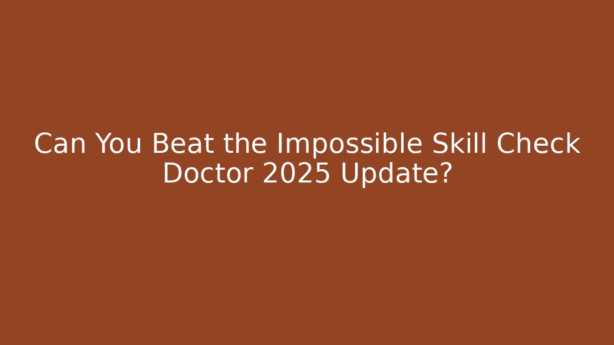 Can You Beat the Impossible Skill Check Doctor 2025 Update?