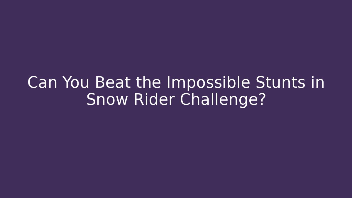 Can You Beat the Impossible Stunts in Snow Rider Challenge?
