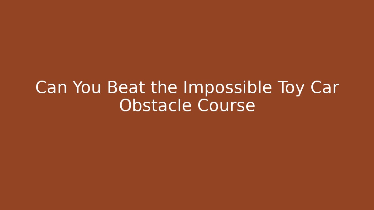 Can You Beat the Impossible Toy Car Obstacle Course