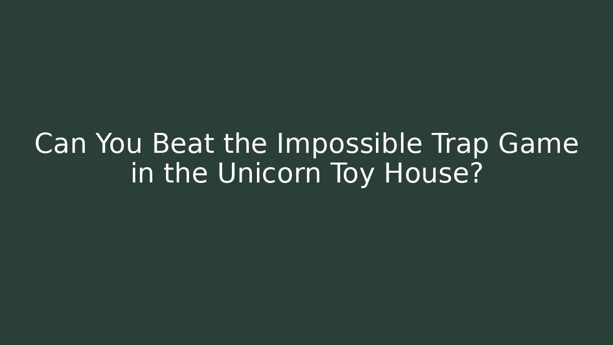 Can You Beat the Impossible Trap Game in the Unicorn Toy House?