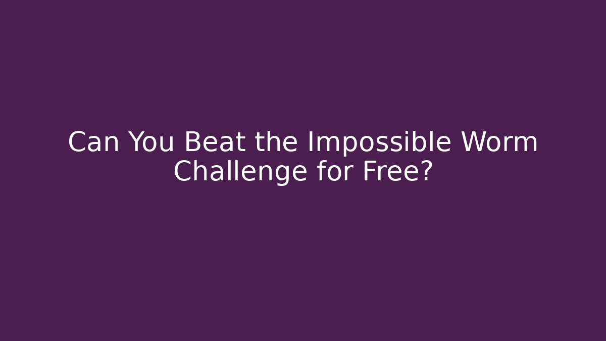 Can You Beat the Impossible Worm Challenge for Free?