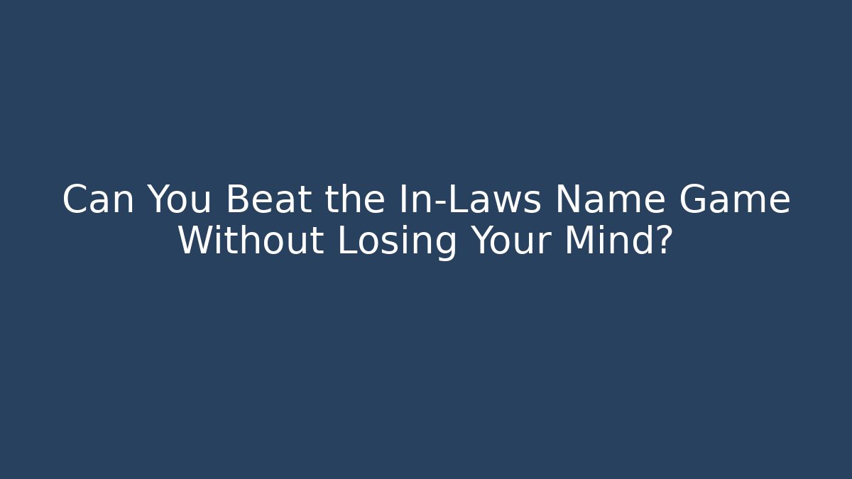 Can You Beat the In-Laws Name Game Without Losing Your Mind? - Critter Realm