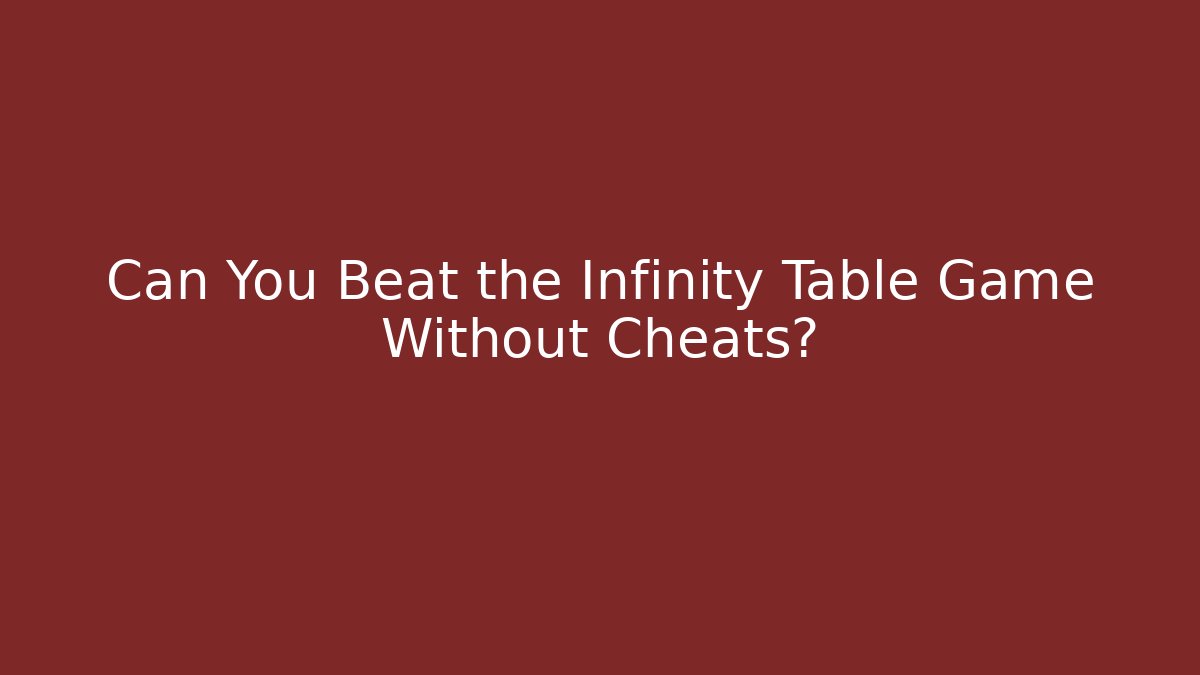 Can You Beat the Infinity Table Game Without Cheats?