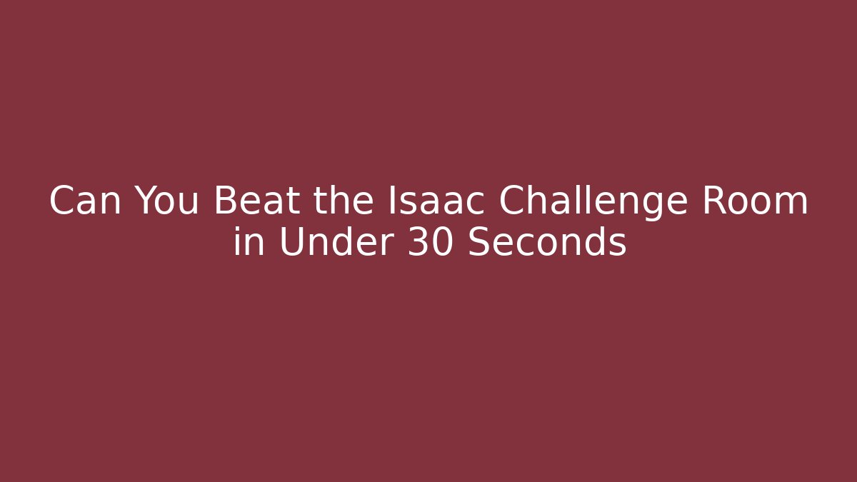 Can You Beat the Isaac Challenge Room in Under 30 Seconds