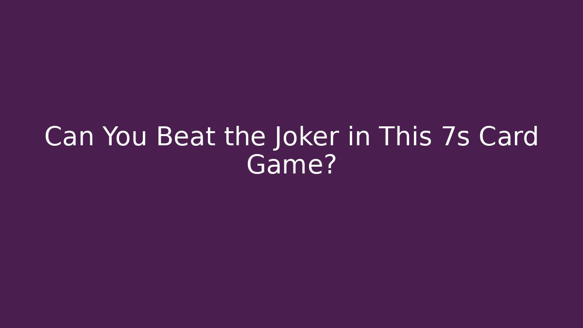Can You Beat the Joker in This 7s Card Game?