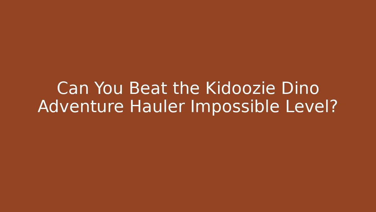 Can You Beat the Kidoozie Dino Adventure Hauler Impossible Level?