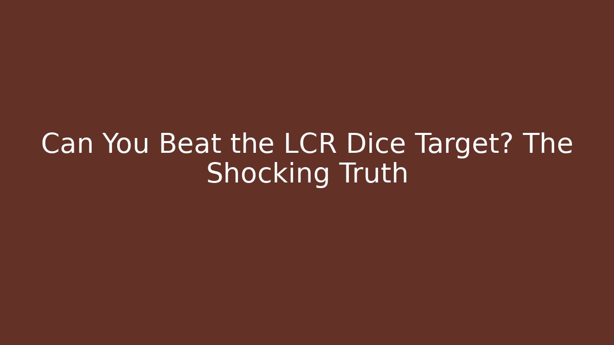 Can You Beat the LCR Dice Target? The Shocking Truth