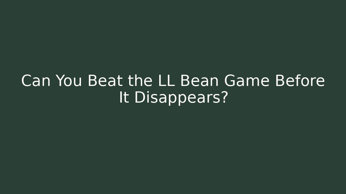 Can You Beat the LL Bean Game Before It Disappears?