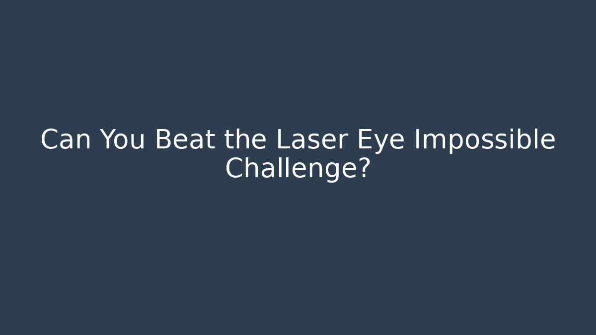 Can You Beat the Laser Eye Impossible Challenge?