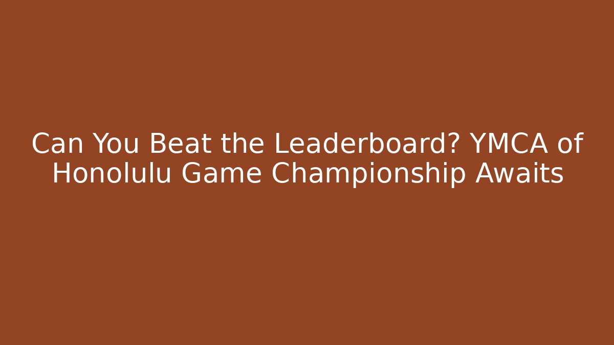 Can You Beat the Leaderboard? YMCA of Honolulu Game Championship Awaits