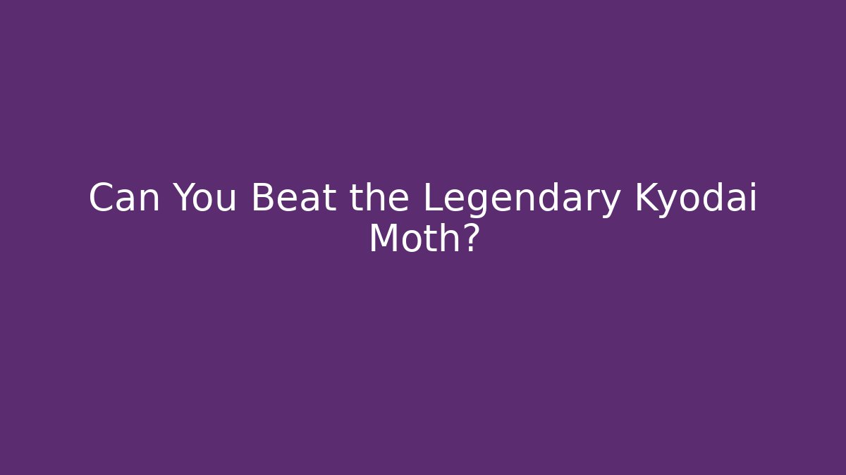 Can You Beat the Legendary Kyodai Moth?