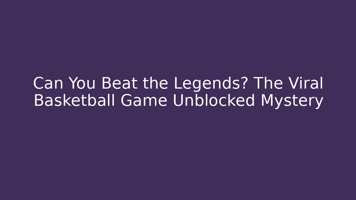 Can You Beat the Legends? The Viral Basketball Game Unblocked Mystery