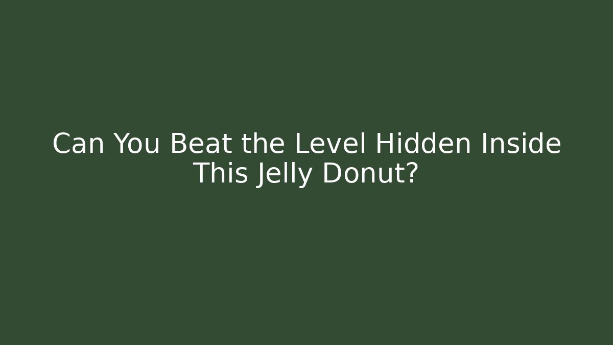 Can You Beat the Level Hidden Inside This Jelly Donut?