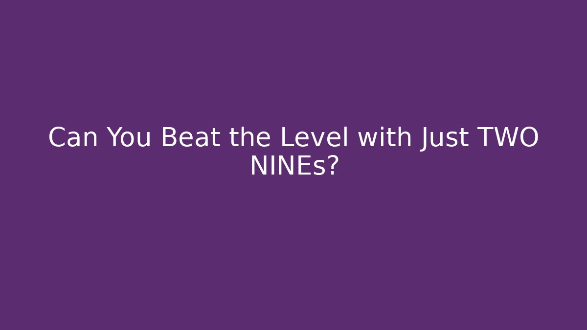 Can You Beat the Level with Just TWO NINEs?