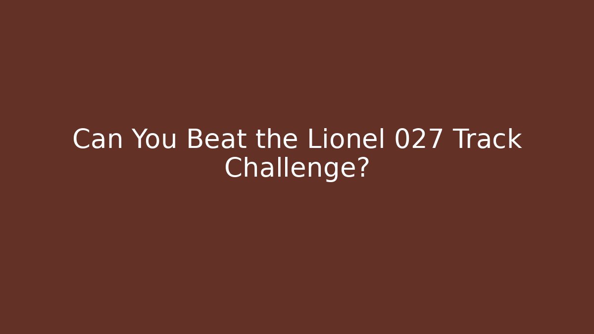 Can You Beat the Lionel 027 Track Challenge? - Critter Realm