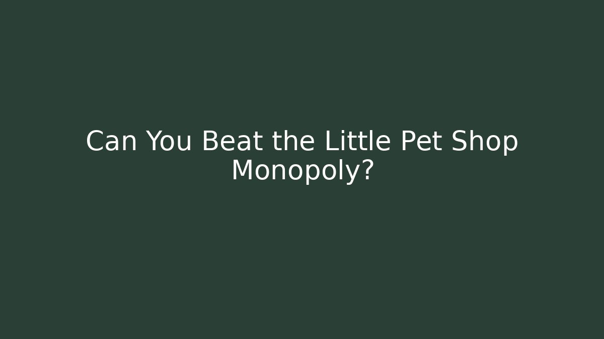 Can You Beat the Little Pet Shop Monopoly?