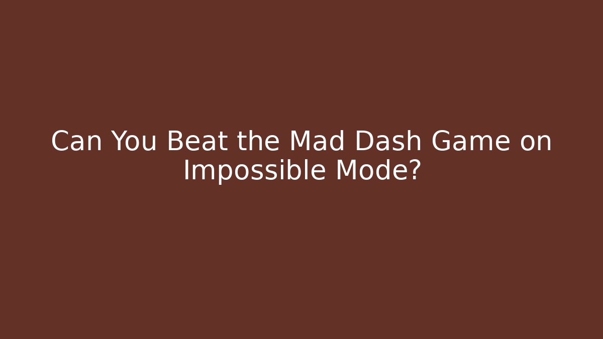 Can You Beat the Mad Dash Game on Impossible Mode?