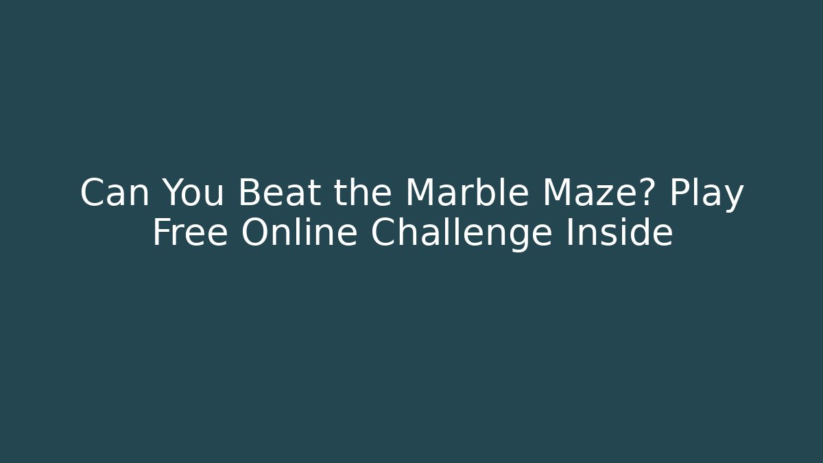 Can You Beat the Marble Maze? Play Free Online Challenge Inside