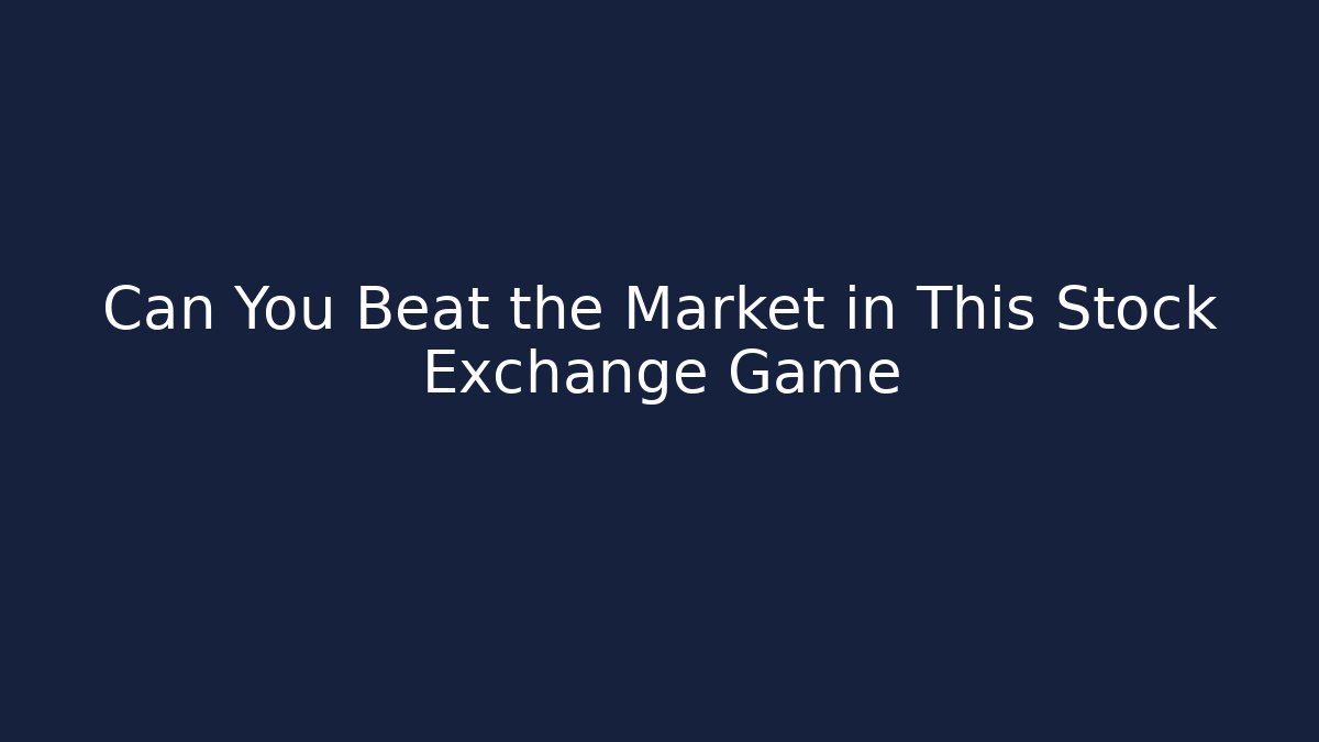 Can You Beat the Market in This Stock Exchange Game