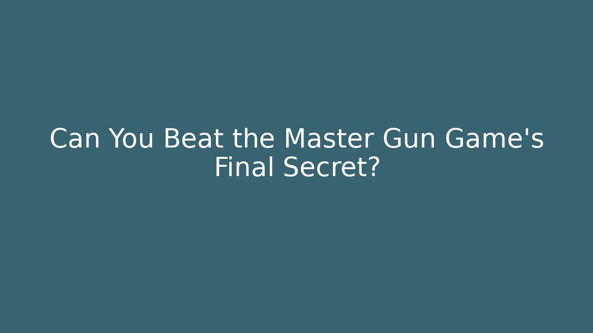 Can You Beat the Master Gun Game's Final Secret?