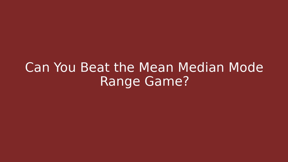 Can You Beat the Mean Median Mode Range Game?