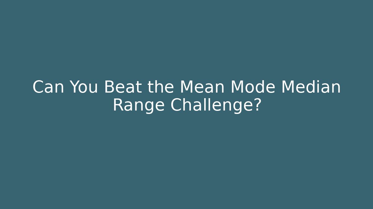 Can You Beat the Mean Mode Median Range Challenge?