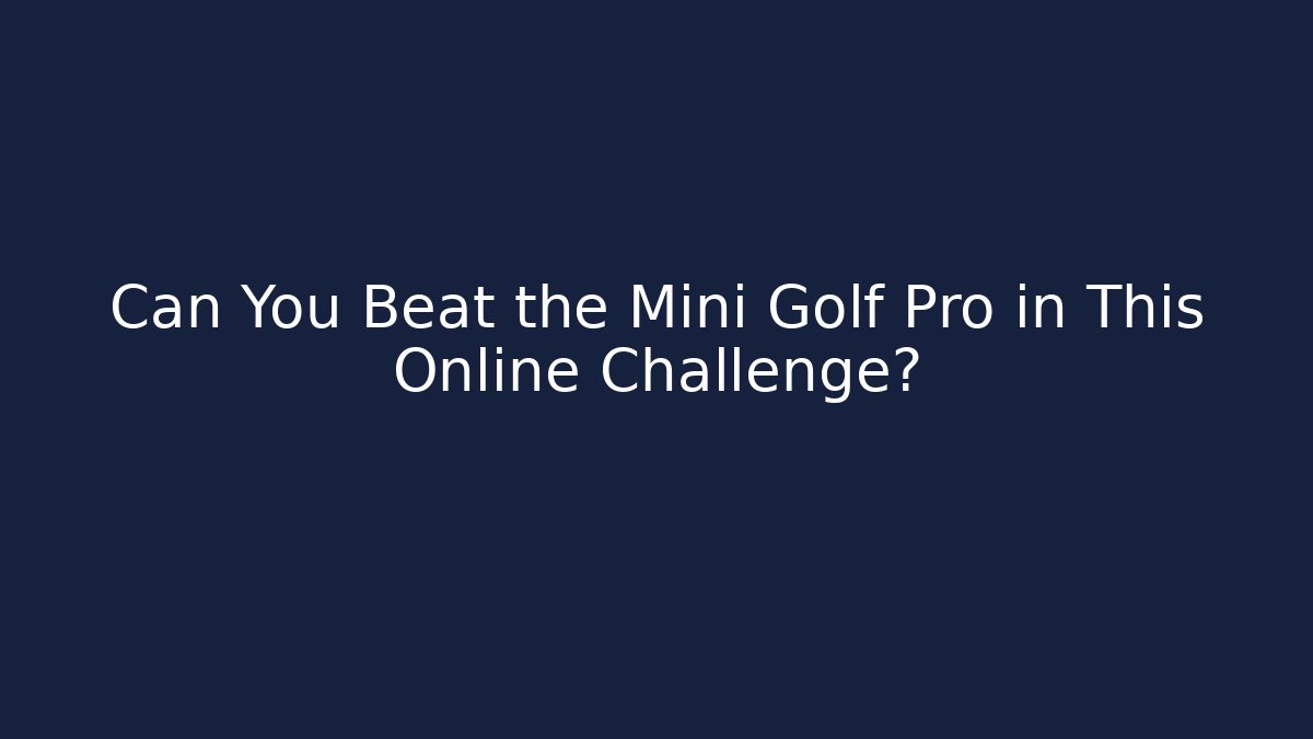 Can You Beat the Mini Golf Pro in This Online Challenge?