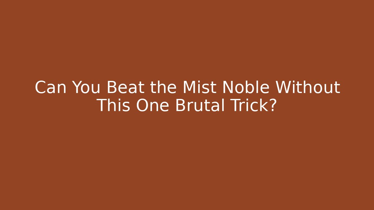 Can You Beat the Mist Noble Without This One Brutal Trick?