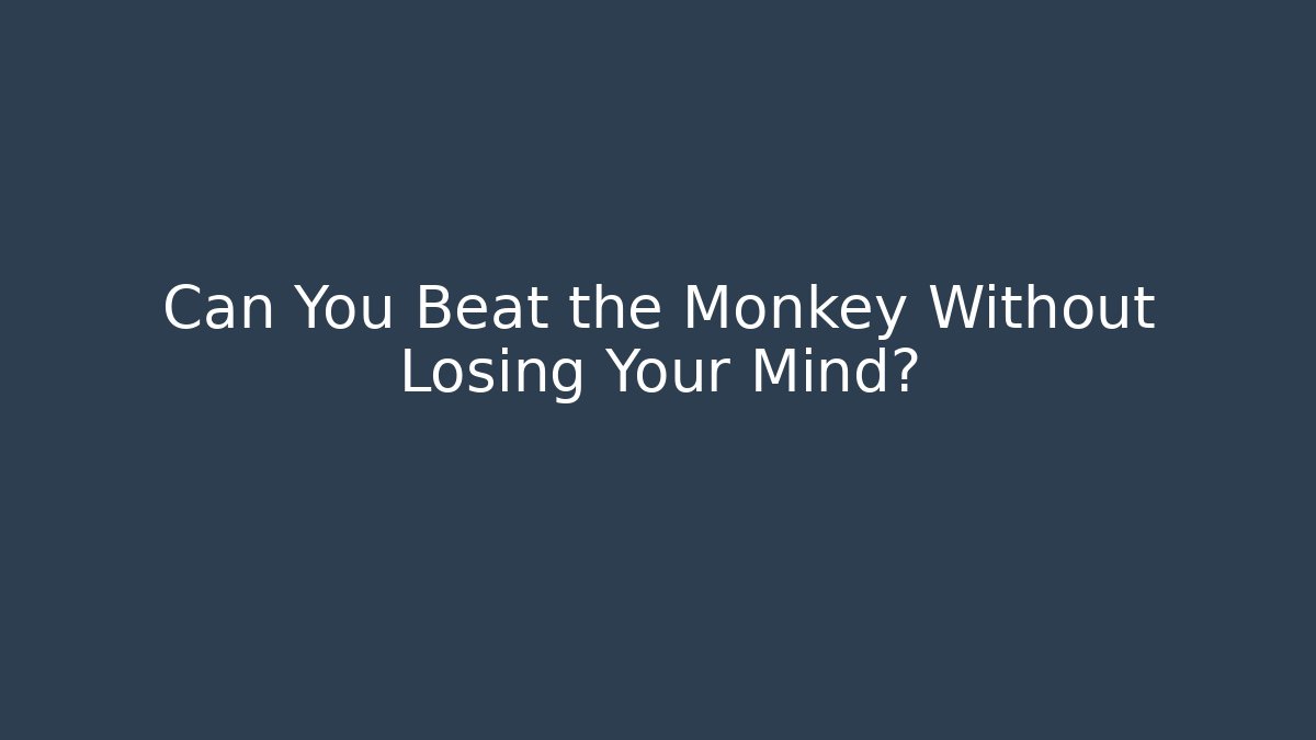 Can You Beat the Monkey Without Losing Your Mind?